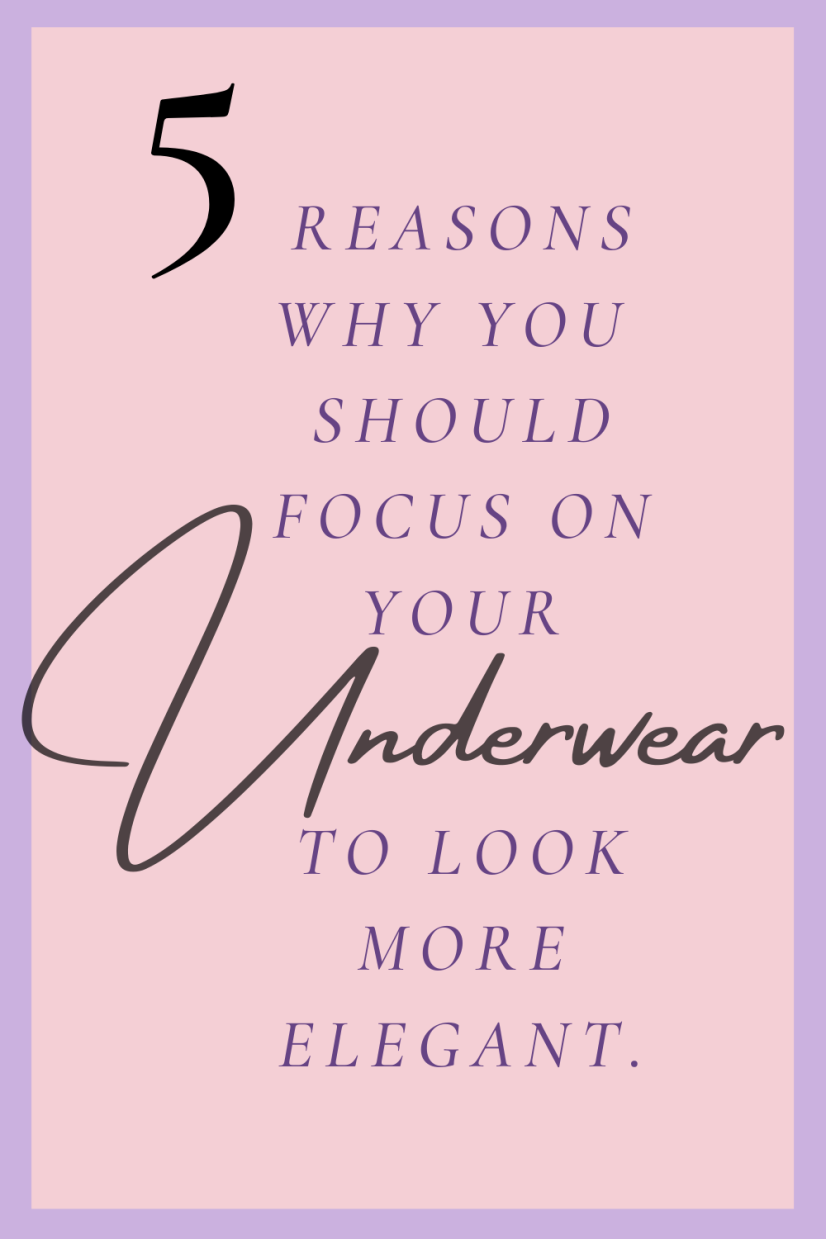 5 Reasons Why You Should Focus On Your Underwear To Be More Elegant ...